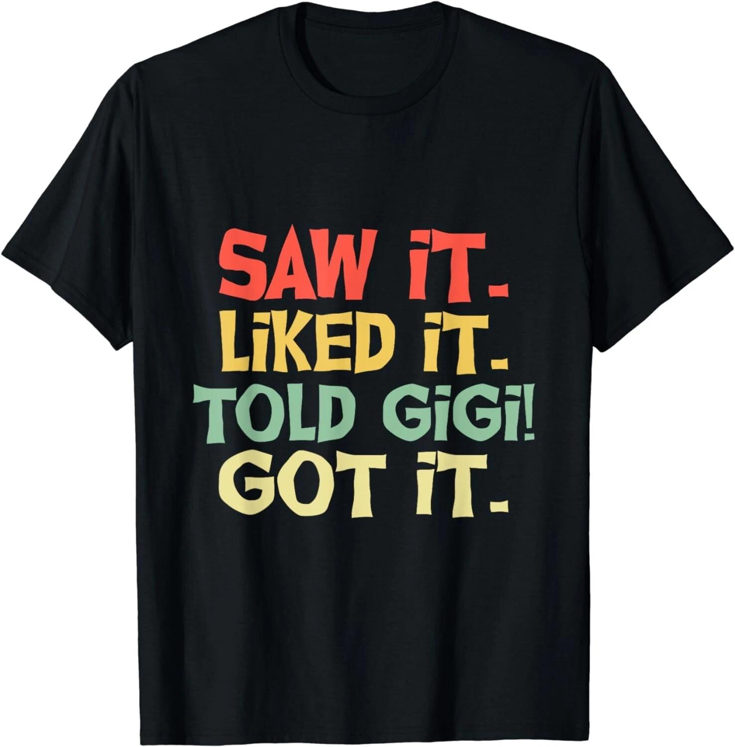

Saw It Liked It Told Gigi Got IT-Shirt Cute Mother Gifts Gift Unisex T-Shirt 3XL