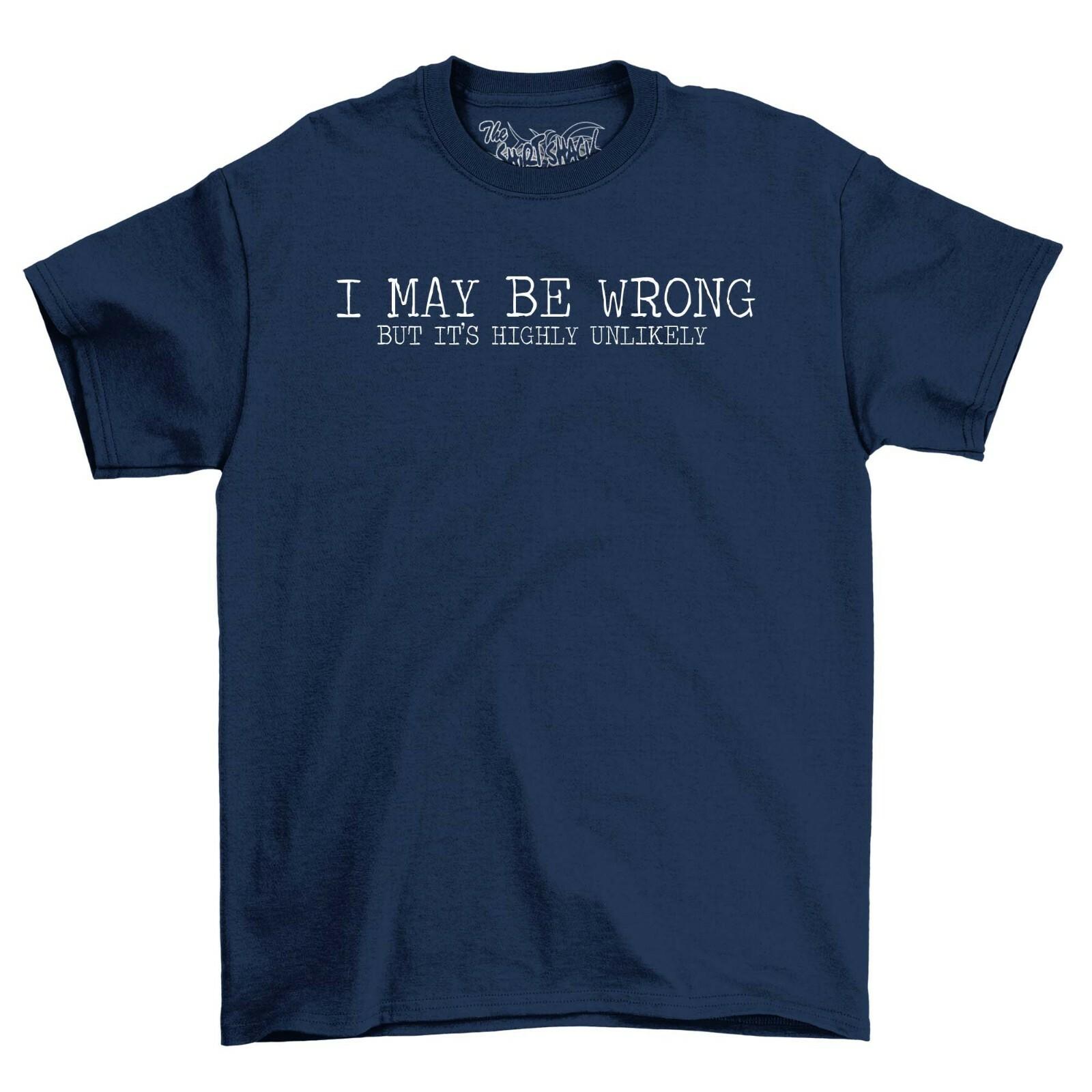 

I May Be Wrong But Highly Unlikely Mens T-Shirt Mens Womens Tees Top Top Gift Funny Novelty Shirt S