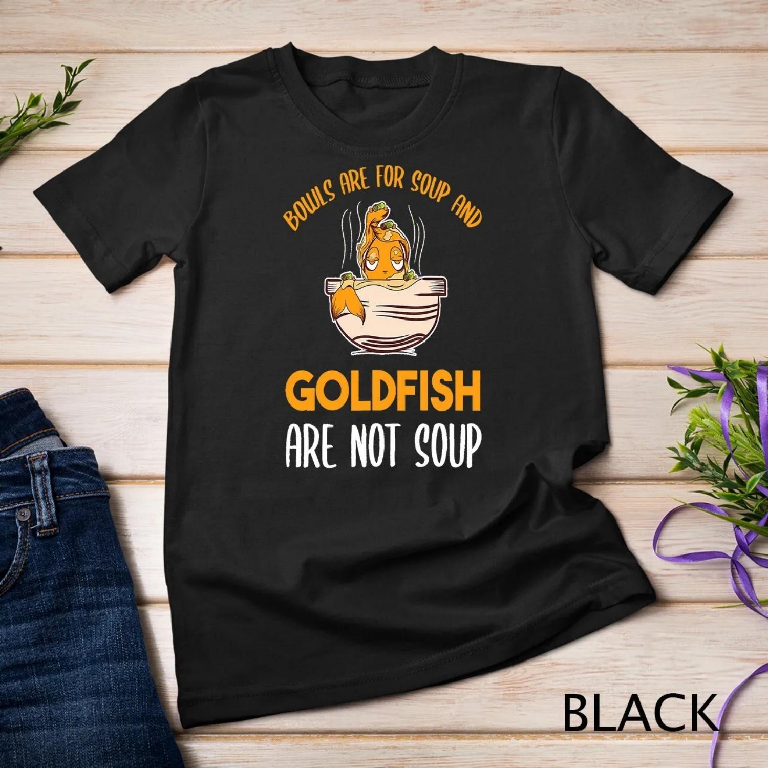 Bowls Are For Soup And Goldfish Not Save T shirt S