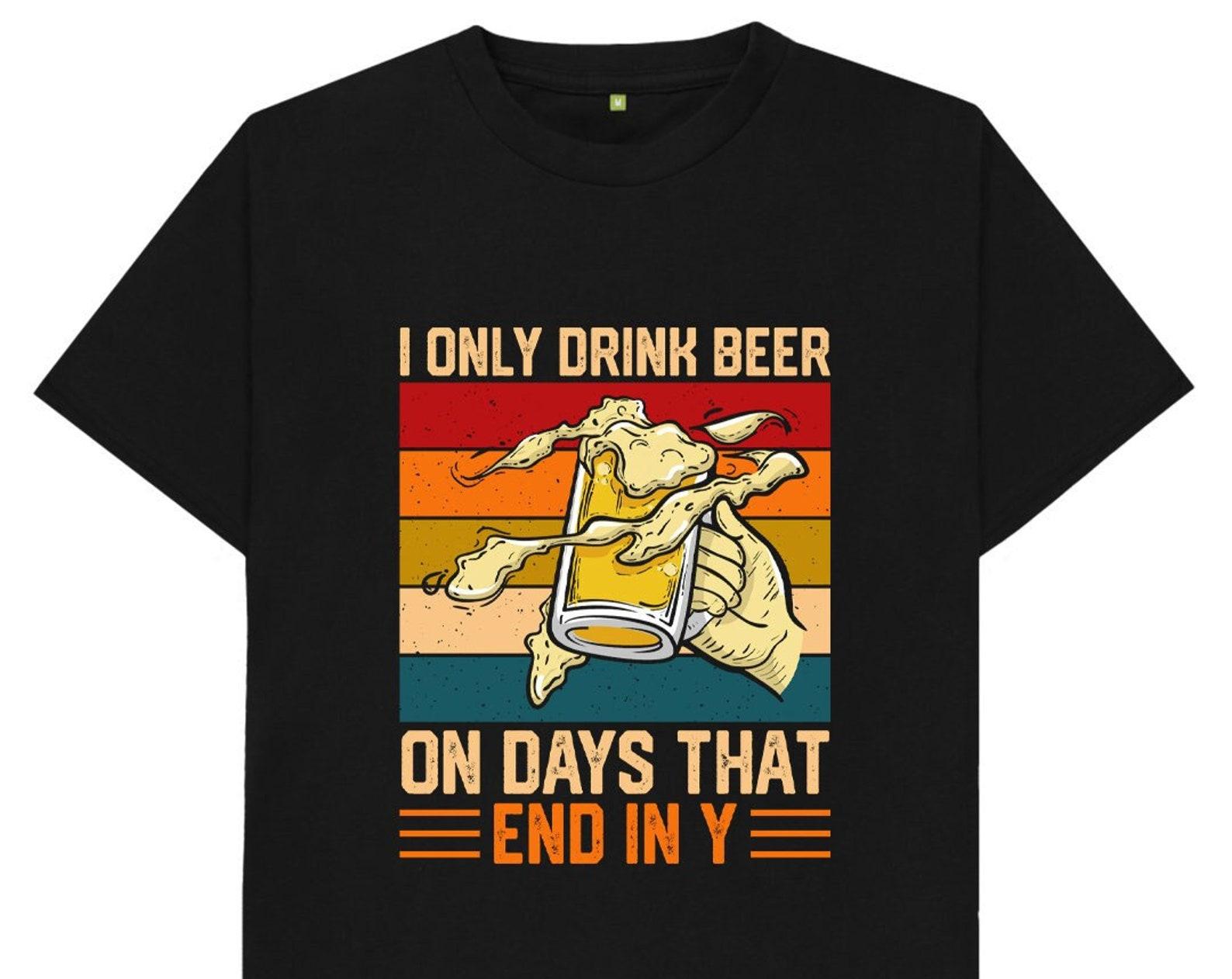 I Only Drink Beer On Days That End In Y Beer Drinking T shirt S