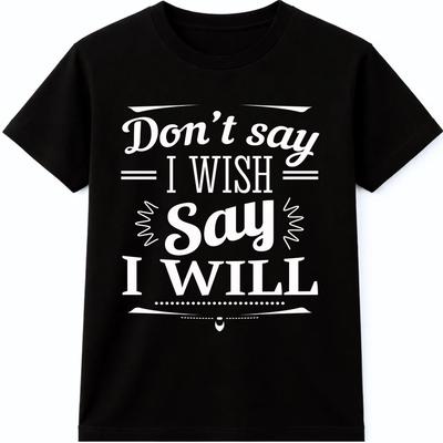 Don’t Say I Wish Say I Will T Shirt Motivational Quote Mindset Graphic Tee
