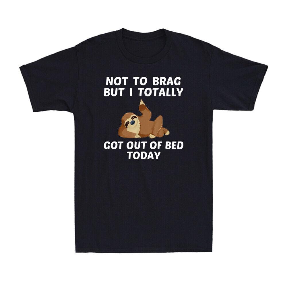 Not To Brag But I Totally Got Out Of Bed Today Funny Sloth Graphic Unisexs Tshirt S