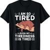I Am So Tired Even My Tiredness Is Tired Sarcasm T-Shirt