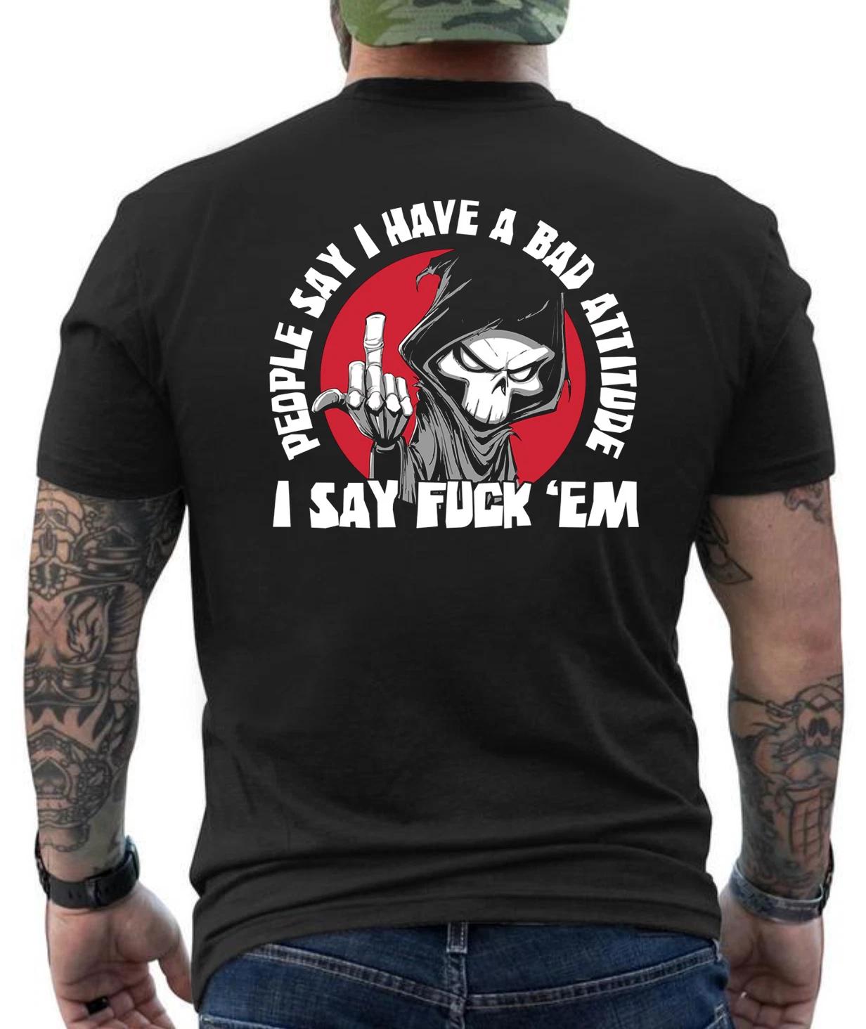 People Say I Have A Bad AttitudeI Say F .... Them Funny Graphic Design T- Shirt XXXXL
