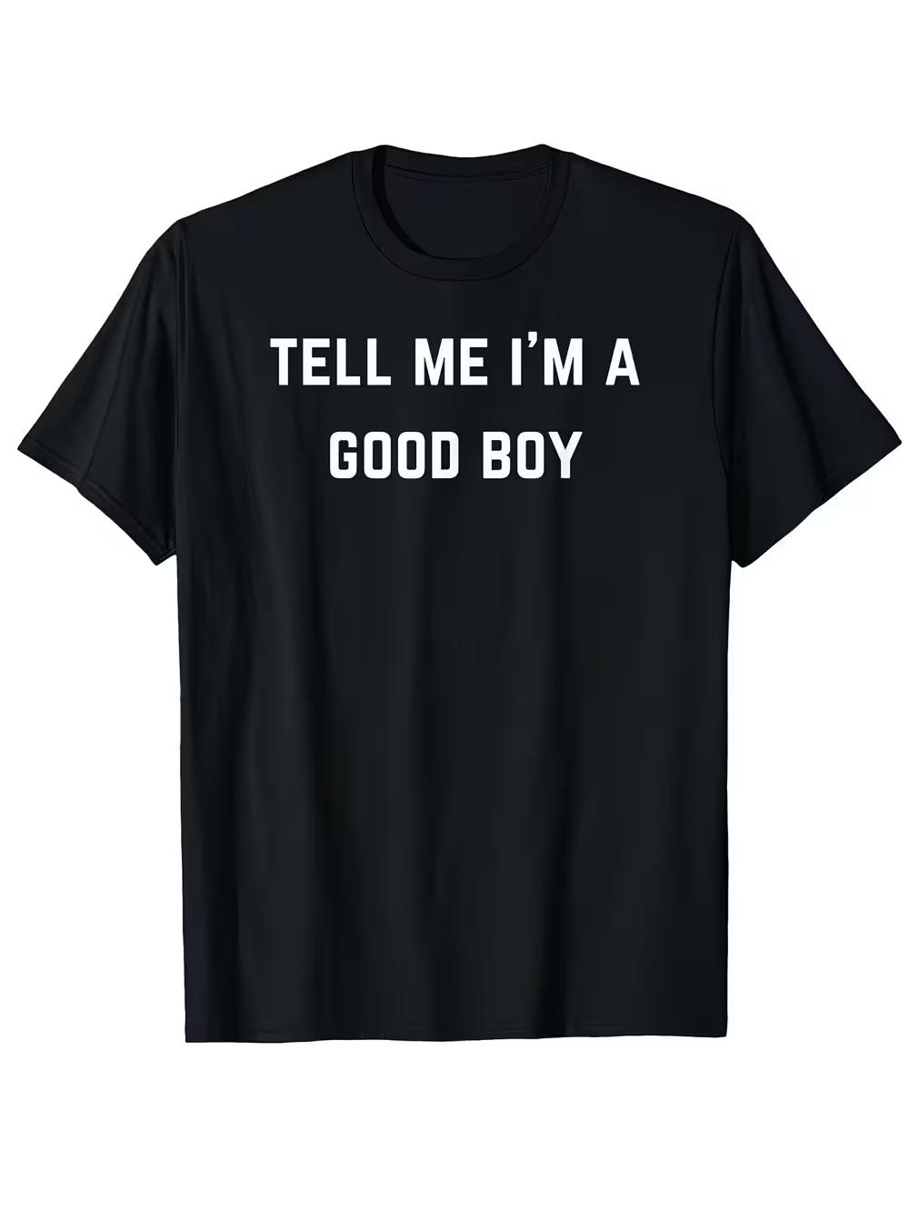 

Men s Funny Tell Me I m a Good Boy Graphic T-Shirt - Soft Stretchy Everyday Tee XXXXL