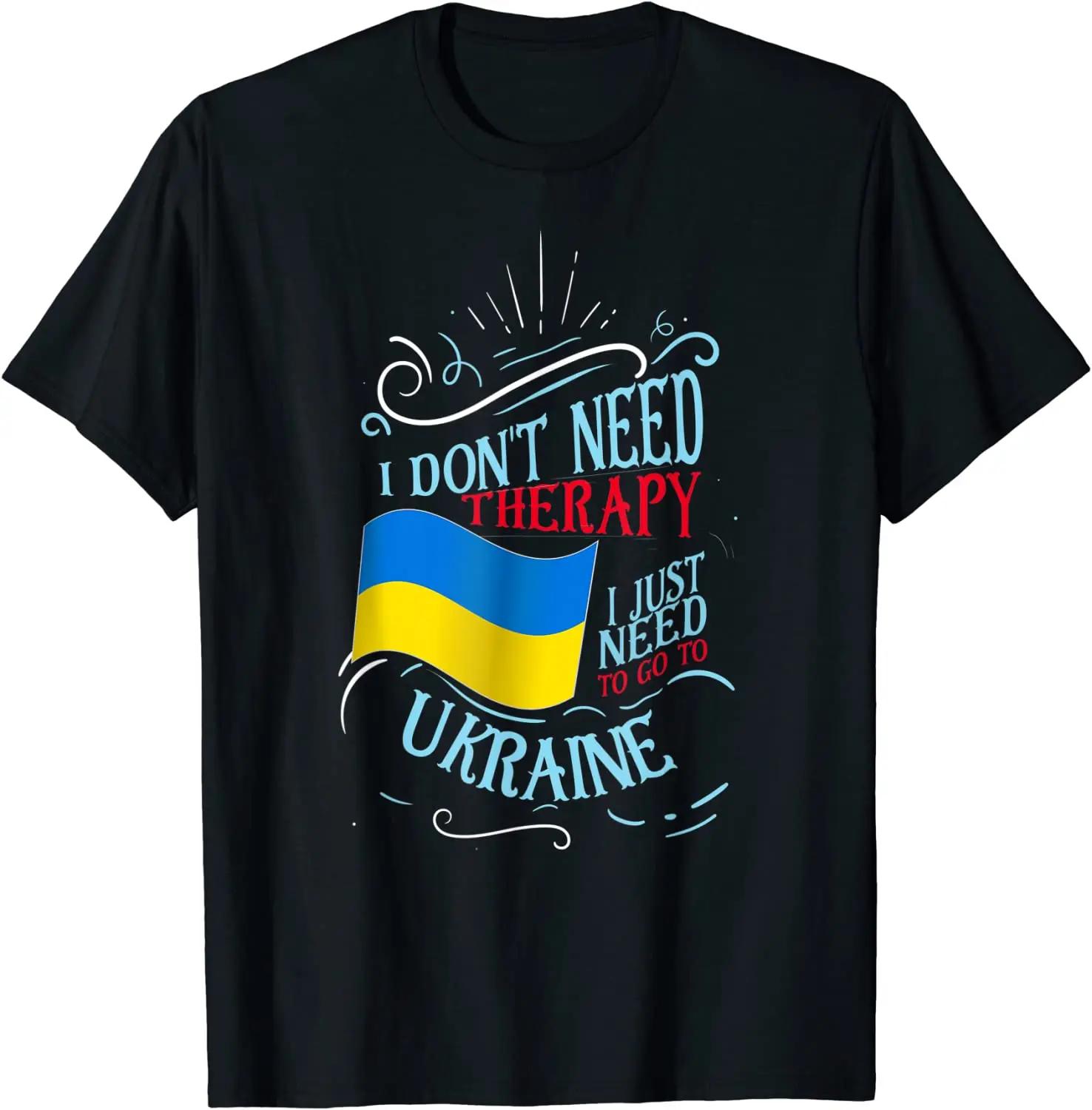I Don t Need Therapy I Just Need To Go To Ukraine Men T-Shirt Short Sleeve Casual 100% Cotton O-Neck Summer Shirt S