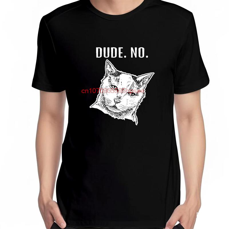 Cat Meme Dude No Funny Graphic T Shirts Summer Fashion Tees Tops Cotton New Shirts And Tshirts Unisex Oneck Print T Shirt