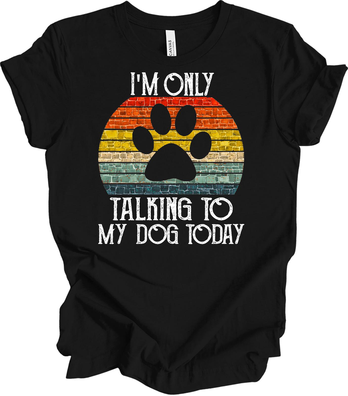 I m Only Talking to My Dog Today Funny T-Shirt M
