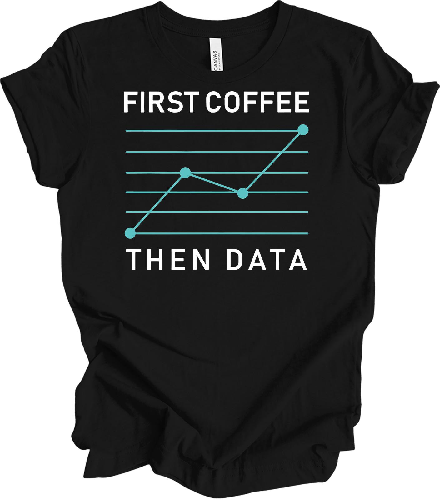 First Coffee Then Data T-Shirt - Funny Data Analyst Gift XXXL