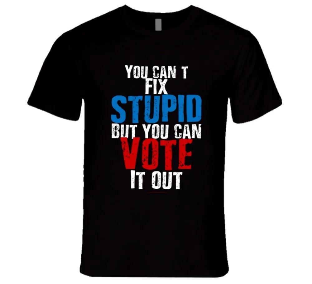 You Can t Fix Stupid But You Can Vote It Out Premium Gift Funny T Shirt S