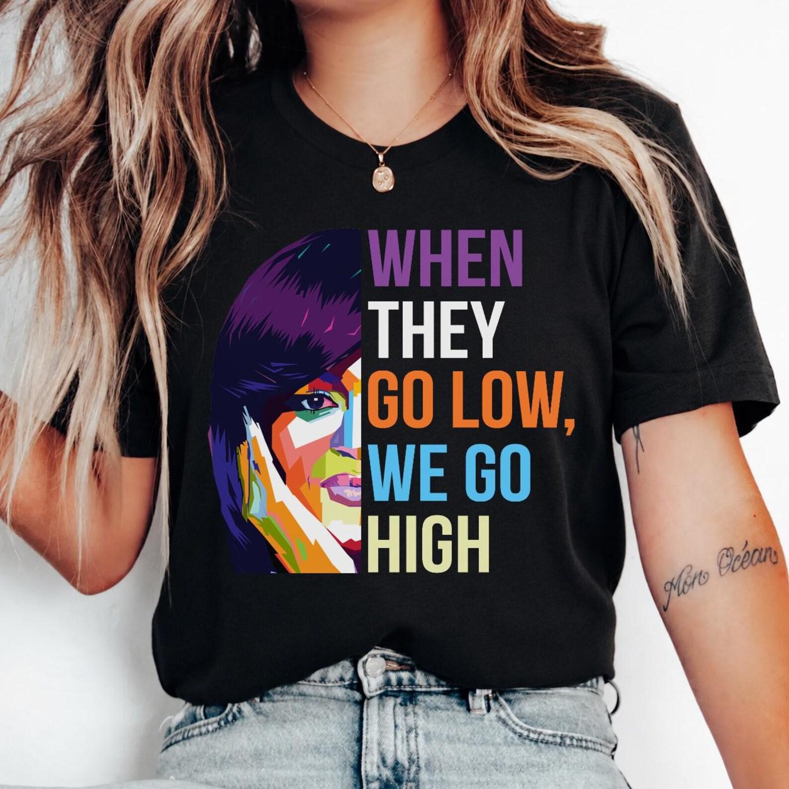 When They Go Low We Go High T-Shirt | Michelle Obama Quote, Feminist Tee 2XL
