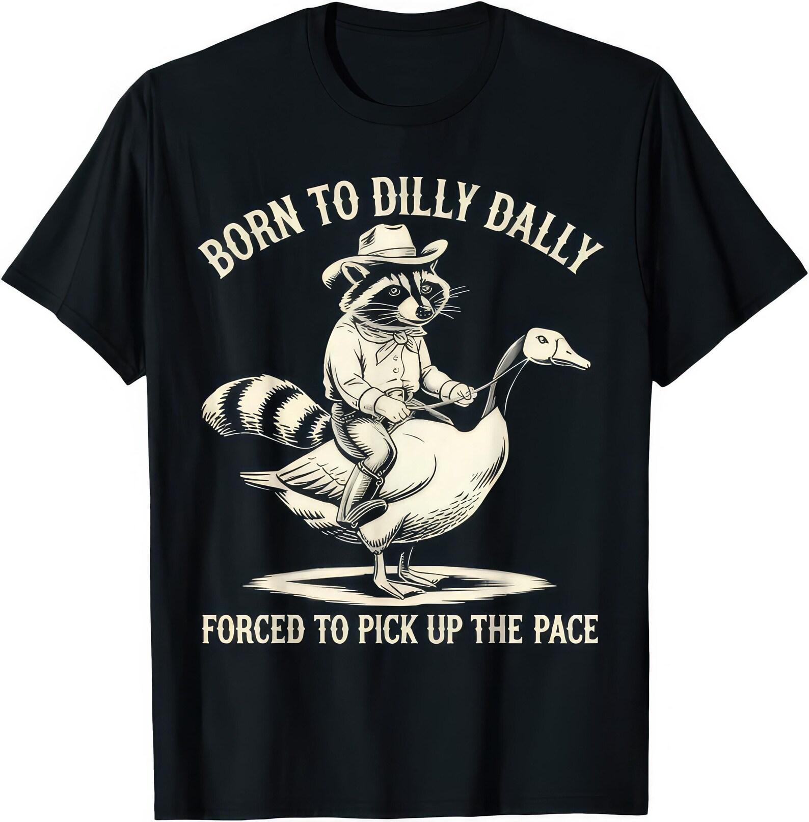 Born To Dilly Dally Forced To Pick Up The Pace T shirt XL