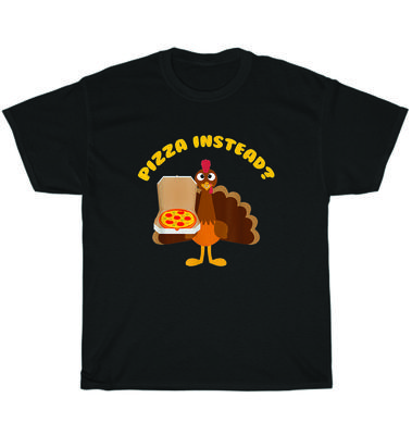 Turkey Lets Have Pizza Instead Funny Thanksgiving T-Shirt Unisex Tee Gift NEW