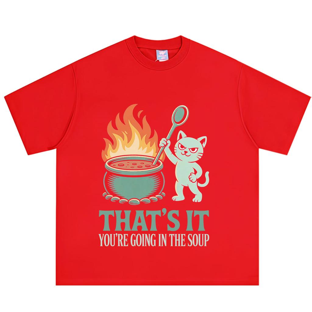 That Is You Are Going In The Soup Funny Cat Meme Tshirt Unisex Unisex Fashion Tshirt Summer Loose Casual Cotton Tshirts Streetwear