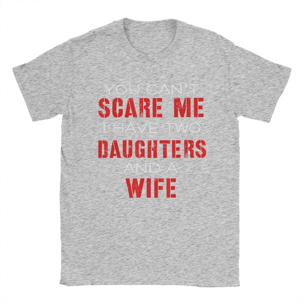 You Cant Scare Me I Have Two Daughters And A Wife Mens T Shirt  Casual Tees Short Sleeve O Neck TShirts Cotton Gift Idea Tops