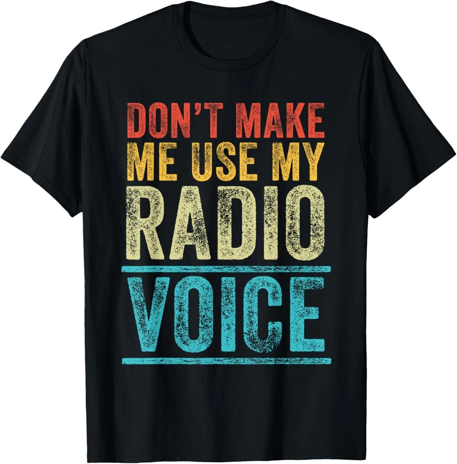 

Don t Make Me Use My Radio Voice Funny Vintage Retro Gift Unisex T-Shirt 3XL