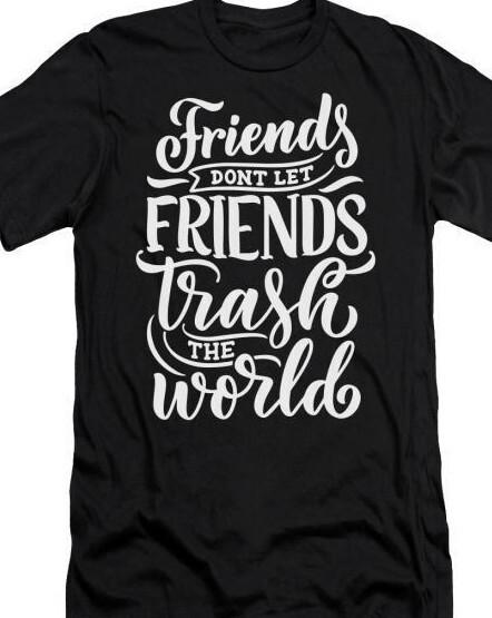 Friends Don't Let Friends Trash the World Peace T Shirt Tee