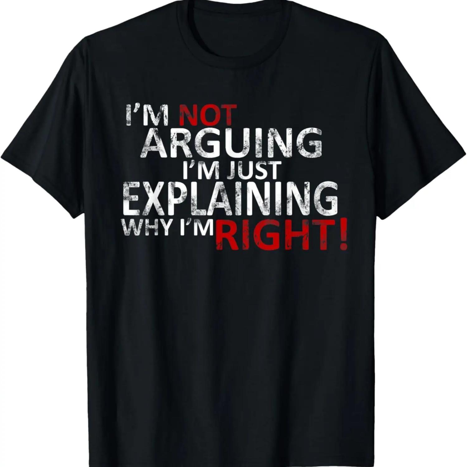 I m Not Arguing I m Just Explaining Why I m Right! T-Shirt T-Shirt S