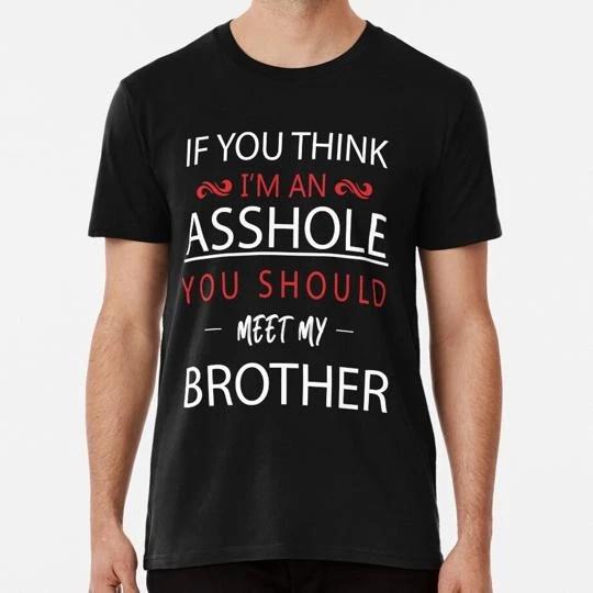 

If You Think I m An As hole Should Meet Size S to 5XL Made in the USA T shirt S