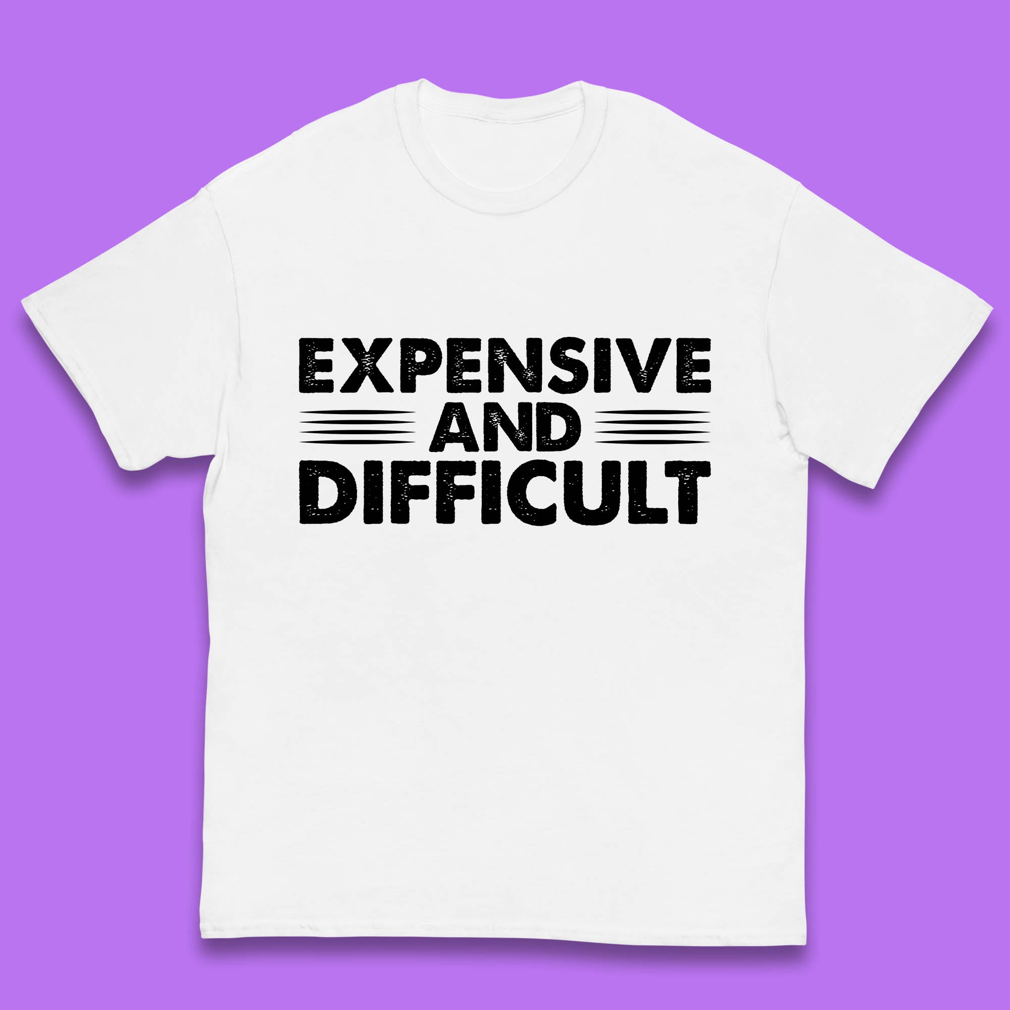 

Expensive And Difficult Funny High Maintenance Sarcastic Statement Saying Kids T Shirt 100