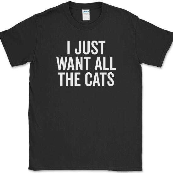 

I Just Want All The Cats T-Shirt Funny Kitten Animal Lover Humor Novelty Cat Tee M