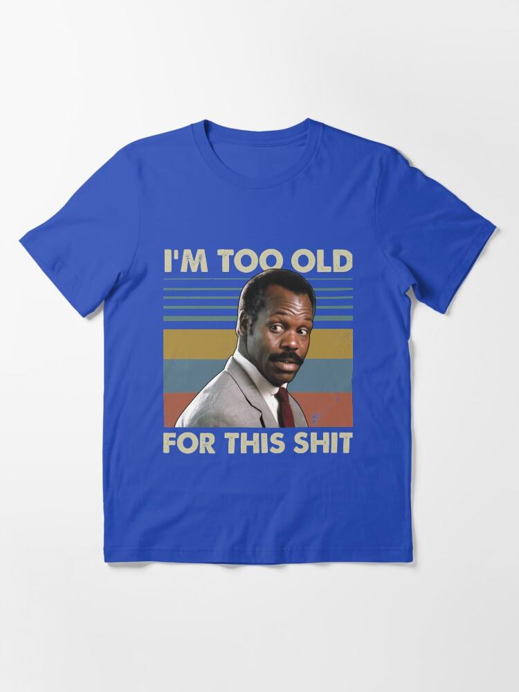 Lethal Weapon I'M Too Old For This Shit Vintage Danny Glover Lethal Weapon Essential T-Shirt