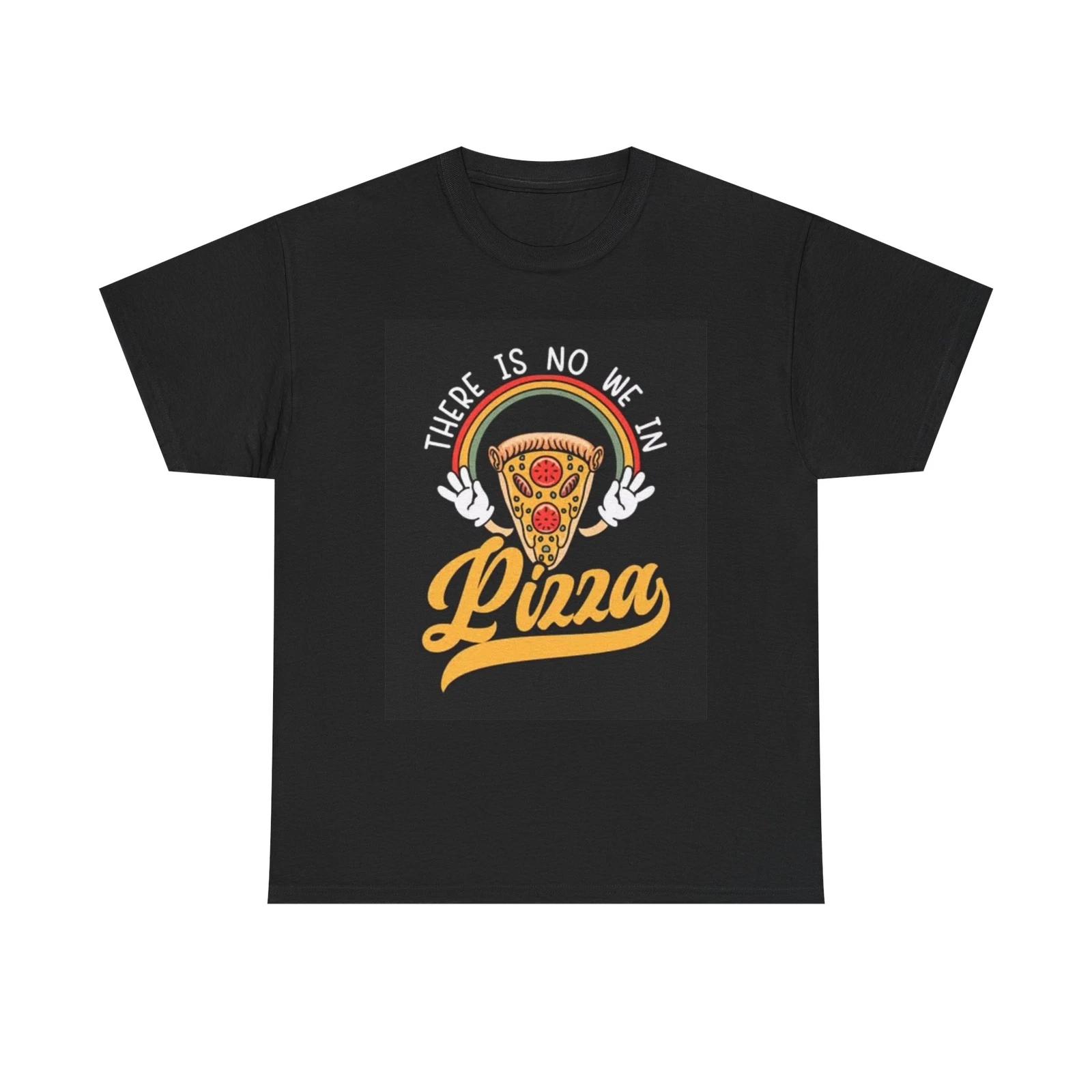 Men s and Women s T-shirts No We In Pizza Graphic XXXL