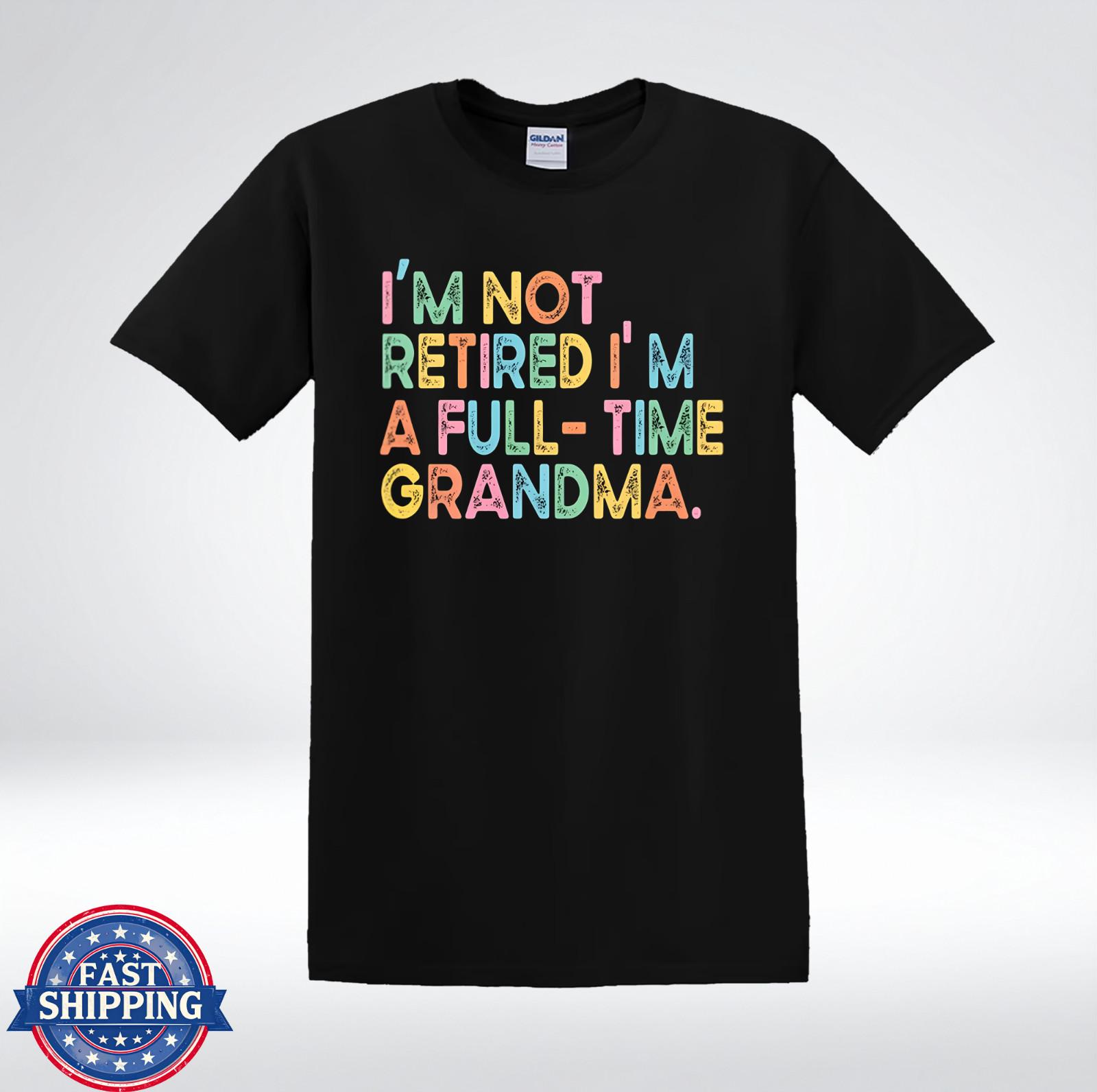 I’m Not Retired I’m A Full Time Grandma Funny Quote T-Shirt S