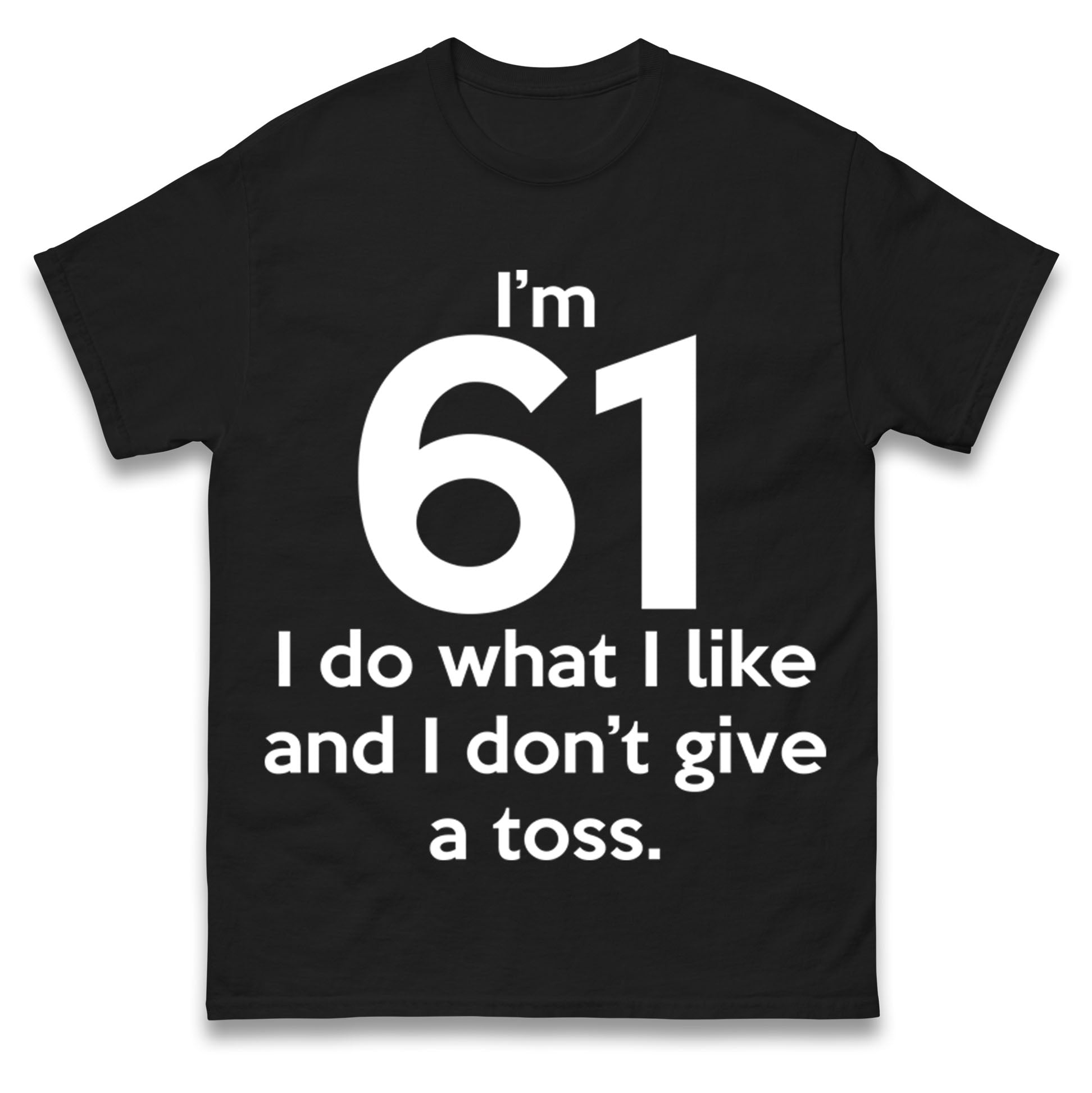 

I’m 61 I Do What I Like and I Don’t Give a Toss T Shirt Tshirt Mens Womens Unisex Tops Tees 3XL