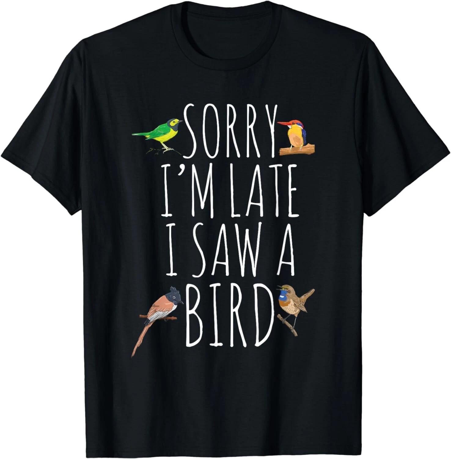 Sorry I_M Late I Saw A Bird Cute Bird Lover Birding Gift Unisex T-Shirt 2XL