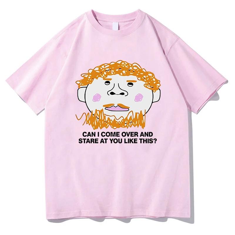 

Can I Come Over and Stare At You Like This Tshirts Short Sleeve Tshirts 100 Cotton Teeshirt Regular Graphic Menwomen T Shirt 4XL
