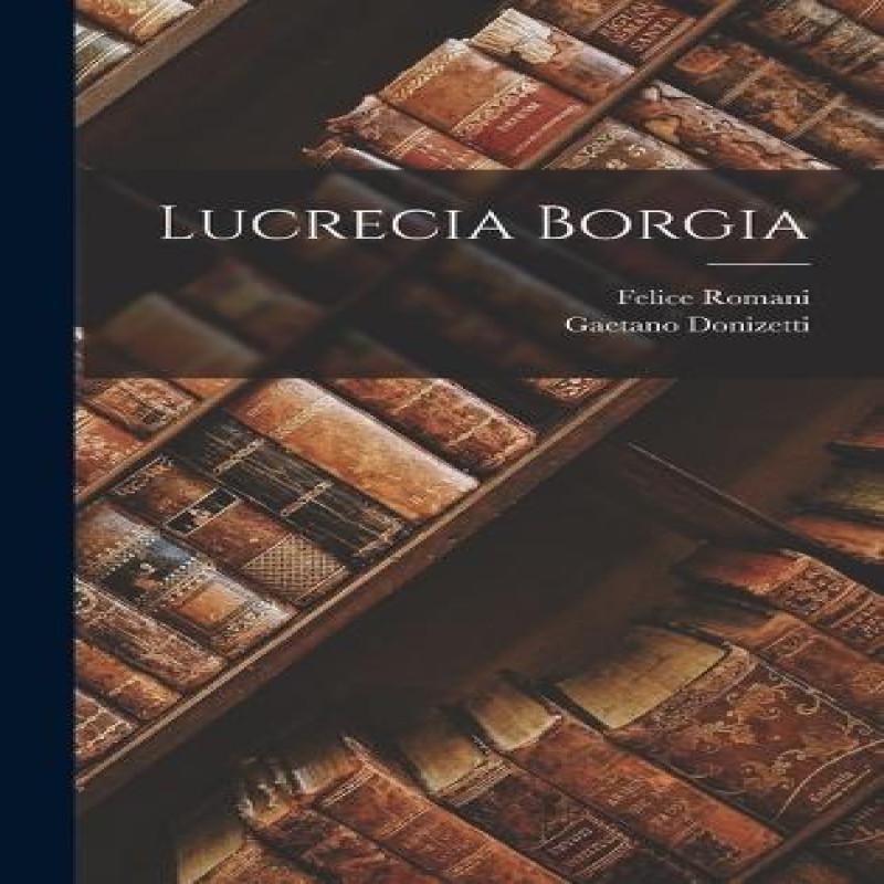 Lucrecia Borgia by Gaetano Donizetti Hardback Book 9781018513898