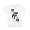 Too Tough To Die T-Shirt Mens Womens Tees Top