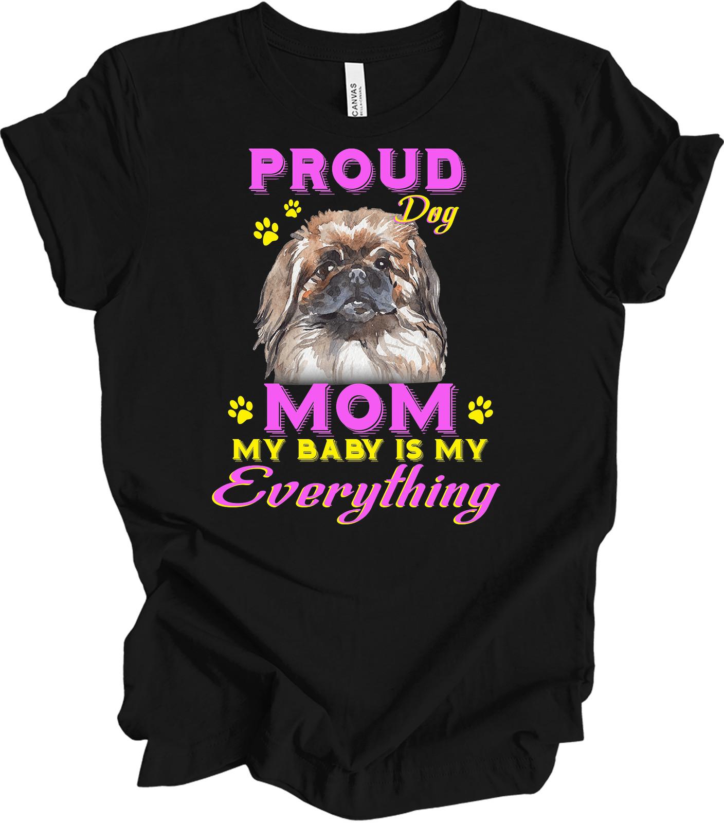 Proud Pekingese Dog Mom Shirt Gift for Dog Lover My Baby Is My Everything M