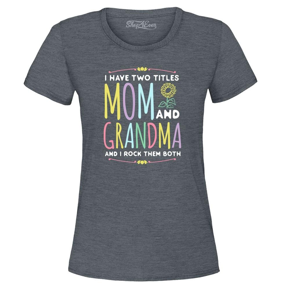 

I Have Two Titles Mom and Grandma I Rock Them Both Women s T-Shirt Gma Mum Shirt 4XL
