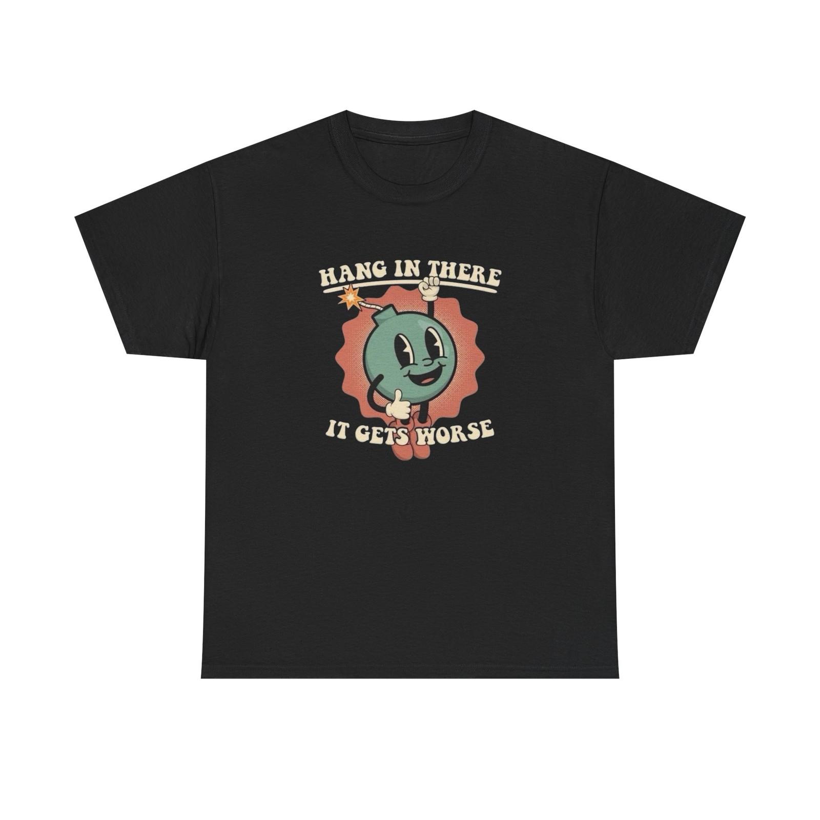 Hang In There It Gets Worse Graphic T-Shirt Unisex Heavy Cotton Tee NEW S