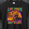 Always Thinking About Wieners Funny Dachshund Dog Meme Bootleg Graphic T Shirt, Inappropriate T Shirt, Unhinged Shirt, Offensive T Shirt