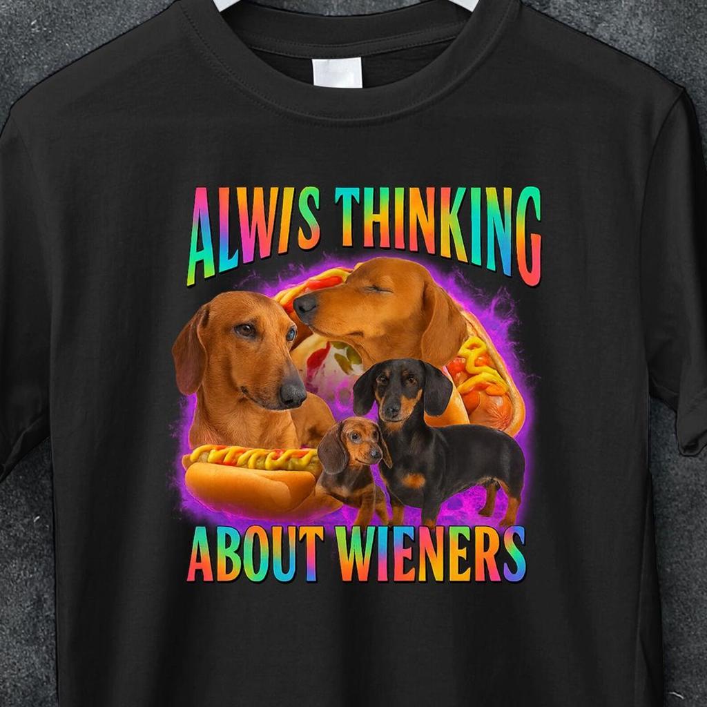 Always Thinking About Wieners Funny Dachshund Dog Meme Bootleg Graphic T Shirt, Inappropriate T Shirt, Unhinged Shirt, Offensive T Shirt