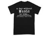 A Day Without Music Is Like Just Kidding I Have No Idea T-Shirt