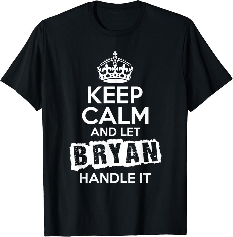 

Bryan T-Shirt Keep Calm and Let Bryan Handle It Unisex T-Shirt 2XL