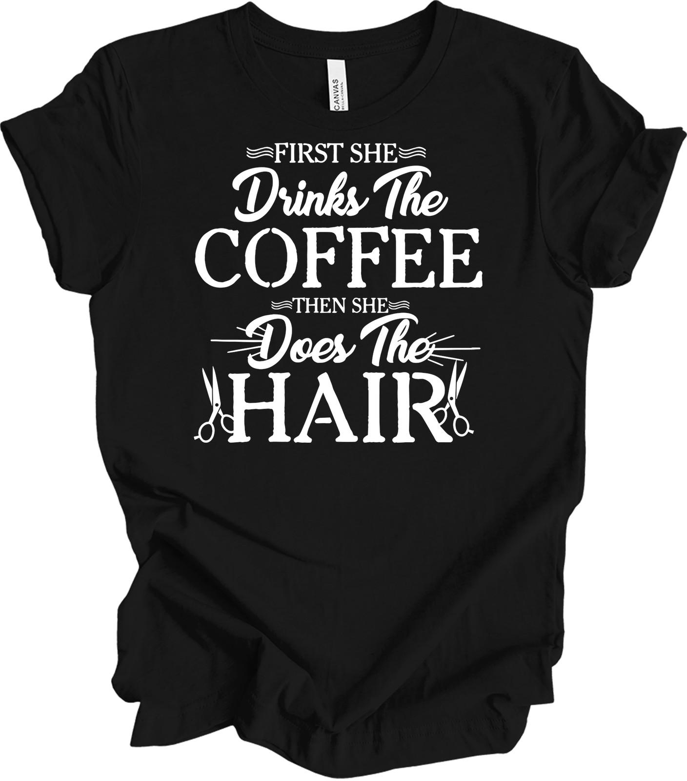 Hairstylist Coffee T-Shirt: First She Drinks Coffee XXXXL