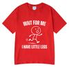 Wait For Me I Have Little Legs Funny Running Meme T Shirt Unisexs Unisex Clothing Cotton Oversized Tshirt Summer Couple Streetwear