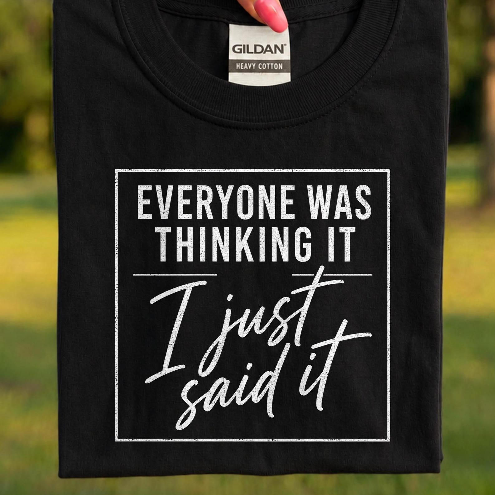 Everyone Was Thinking It I Just Said It Shirt, Funny Sarcastic T-Shirt, Humor Quote Tee, Sassy Gift For Her Him, Funny Saying Shirt S