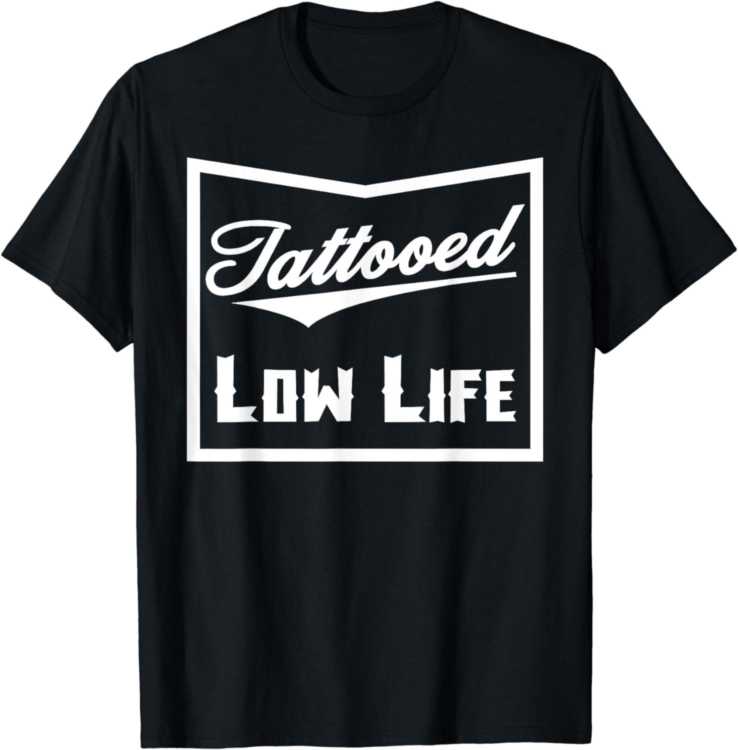 BEST! Tattooed Low Life Tattoo Lover Funny Jokes Gift Graphic Tee Size S-3XL XXXXL
