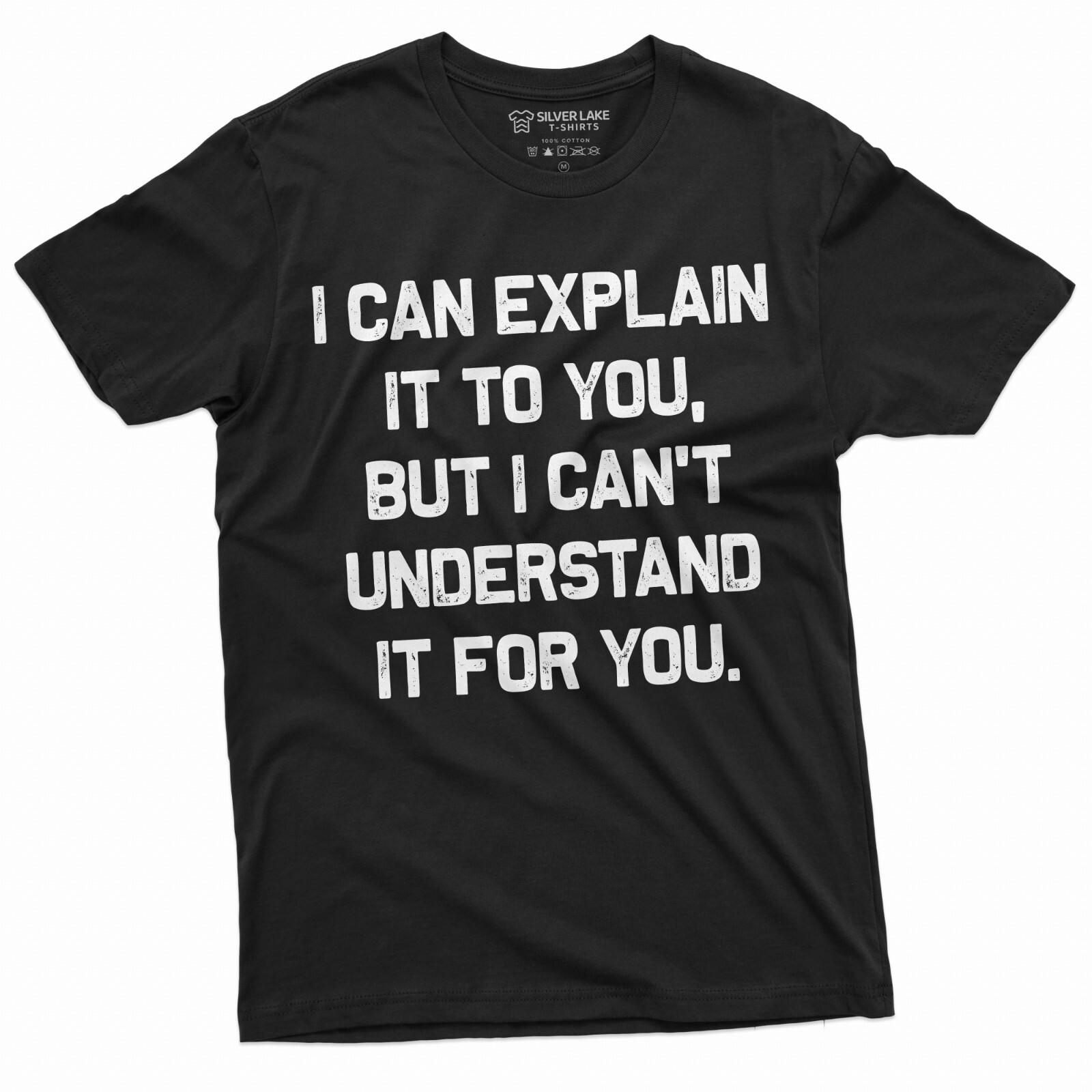 I Can Explain It To You But I Can t Understand It For You Shirt Funny Sarcastic L