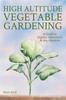The High Altitude Vegetable Gardening A Guide To Organic Abundance At Any Elevation by Kevin Korb - Paperback Book
