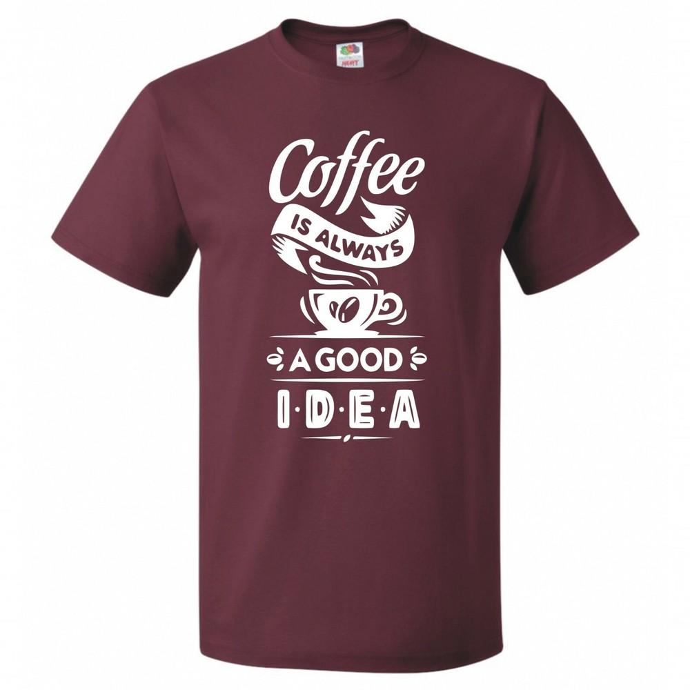 Funny Coffee Is Always A Good Idea Tshirt