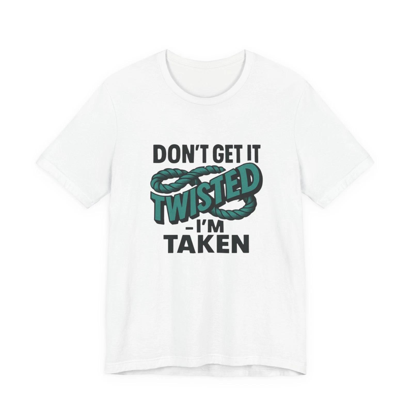 Don’t Get It Twisted I’m Taken Tee — Funny Relationship T‑Shirt S