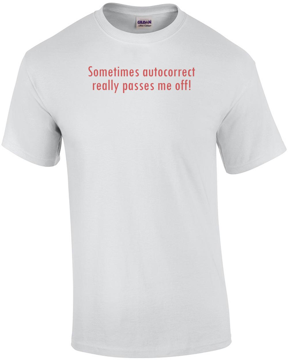 Sometimes Autocorrect Really Passes Me Off shirt Unisex T-Shirt M