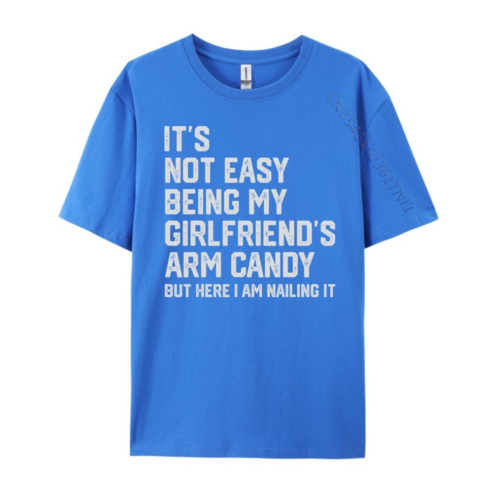 Its Not Easy Being My Girlfriends Arm Candy Fathers Day Designer T Shirt Men Man Clothes Crazy
